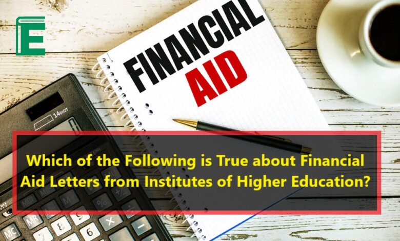 Which of the Following is True about Financial Aid Letters from Institutes of Higher Education?