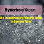 Mysteries of Steam: The Transformative Power of Water in Gaseous Form