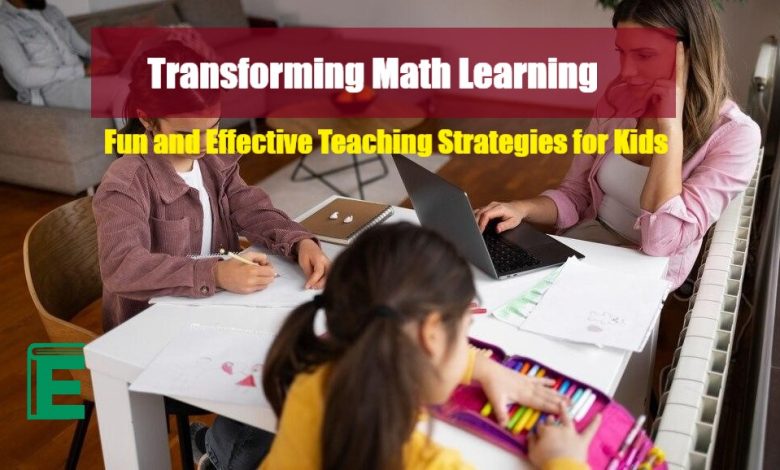 Transforming Math Learning: Fun and Effective Teaching Strategies for Kids