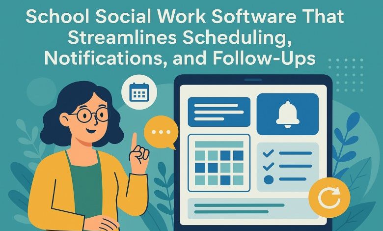 School Social Work Software That Streamlines Scheduling, Notifications, and Follow-Ups
