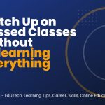 Catch Up on Missed Classes Without Relearning Everything
