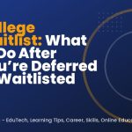 College Waitlist: What to Do After You’re Deferred or Waitlisted